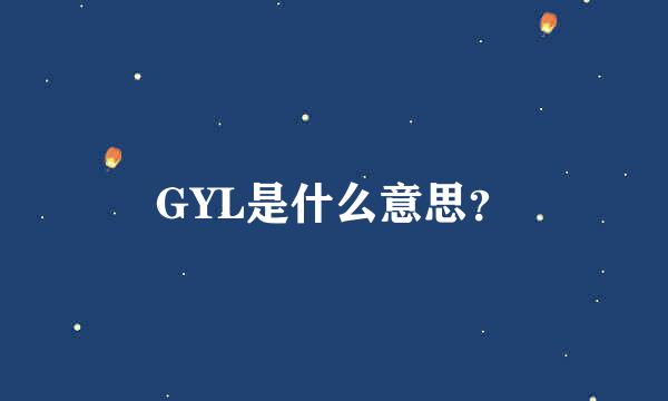 GYL是什么意思？