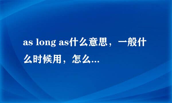 as long as什么意思，一般什么时候用，怎么用，表示什么。