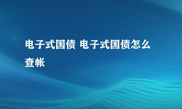 电子式国债 电子式国债怎么查帐