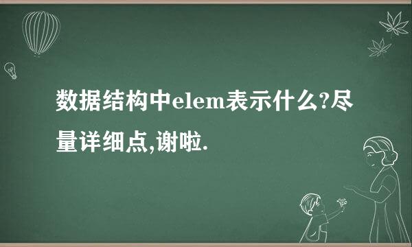 数据结构中elem表示什么?尽量详细点,谢啦.