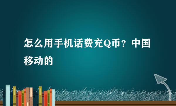 怎么用手机话费充Q币？中国移动的