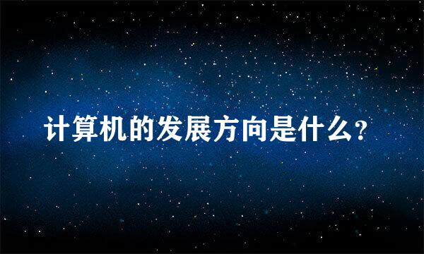 计算机的发展方向是什么？