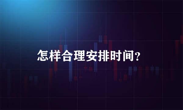 怎样合理安排时间？