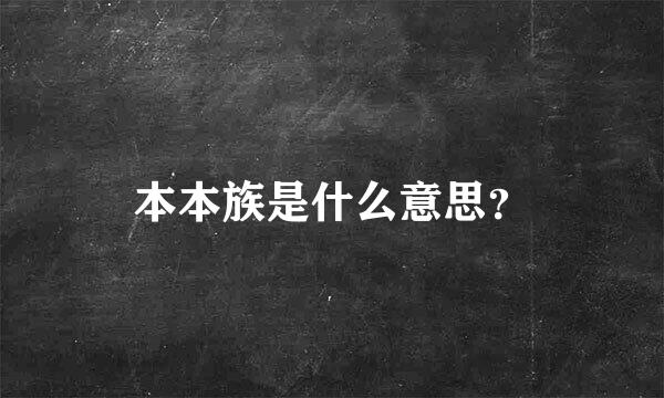 本本族是什么意思？