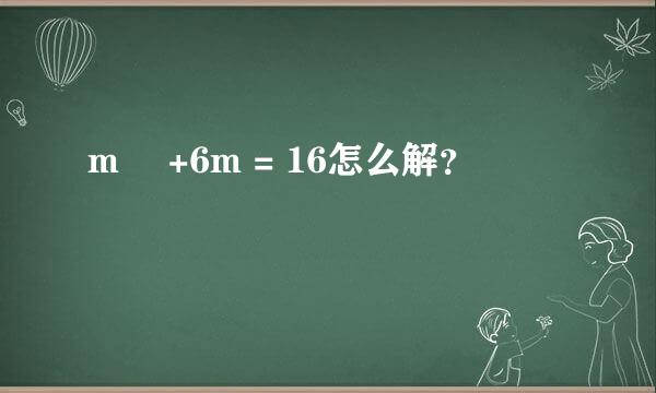 m² +6m = 16怎么解？