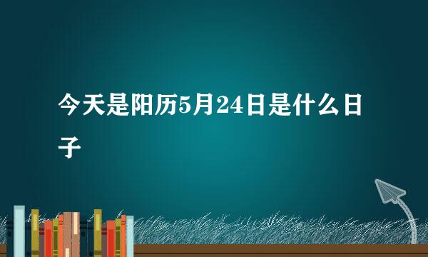 今天是阳历5月24日是什么日子