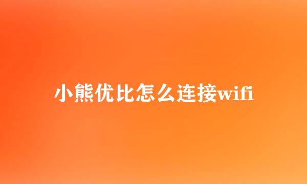 小熊优比怎么连接wifi