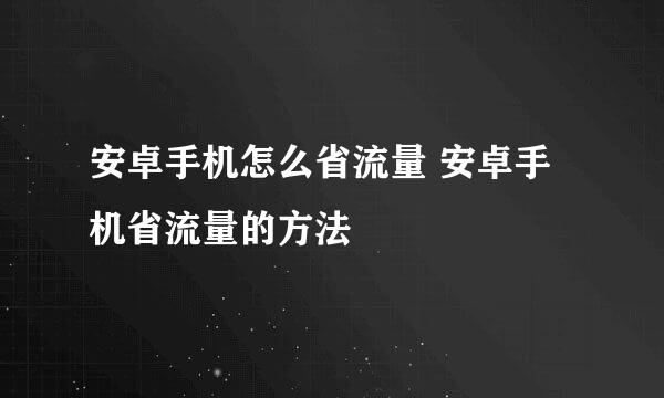 安卓手机怎么省流量 安卓手机省流量的方法