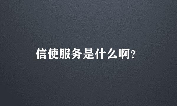 信使服务是什么啊？