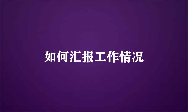 如何汇报工作情况