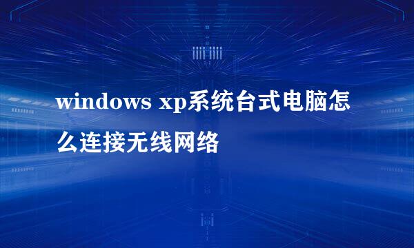 windows xp系统台式电脑怎么连接无线网络