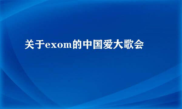 关于exom的中国爱大歌会