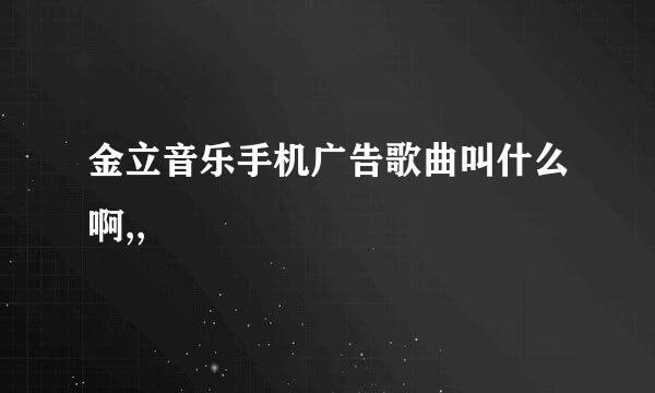 金立音乐手机广告歌曲叫什么啊,,