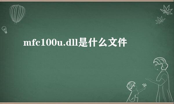 mfc100u.dll是什么文件