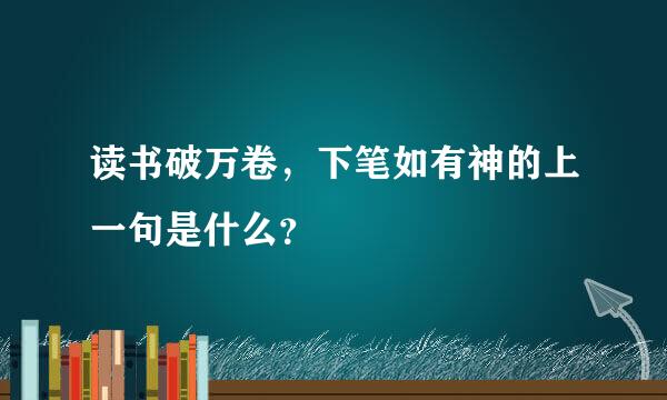 读书破万卷，下笔如有神的上一句是什么？