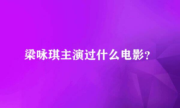 梁咏琪主演过什么电影？