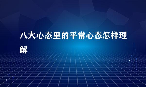 八大心态里的平常心态怎样理解