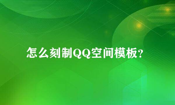 怎么刻制QQ空间模板？