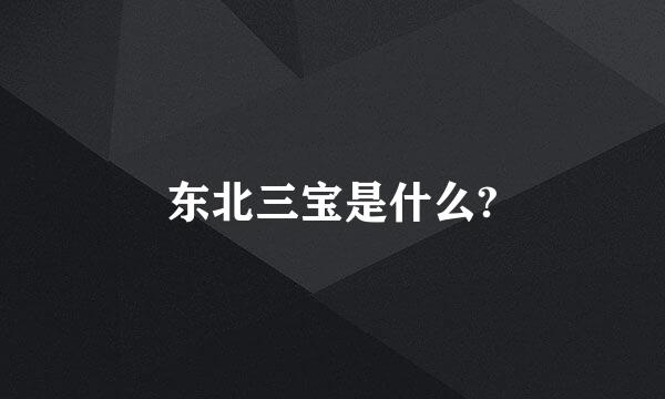 东北三宝是什么?