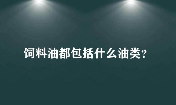 饲料油都包括什么油类？