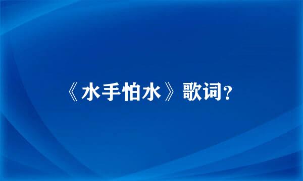 《水手怕水》歌词？