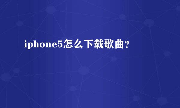 iphone5怎么下载歌曲？