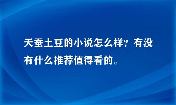 天蚕土豆的小说怎么样？有没有什么推荐值得看的。