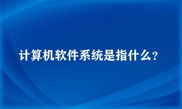 计算机软件系统是指什么？