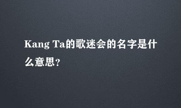 Kang Ta的歌迷会的名字是什么意思？