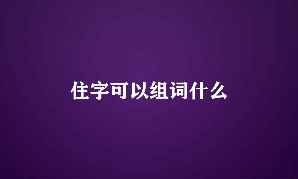 住字可以组词什么