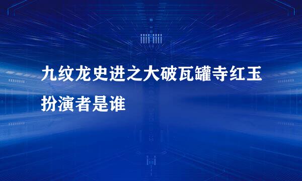 九纹龙史进之大破瓦罐寺红玉扮演者是谁