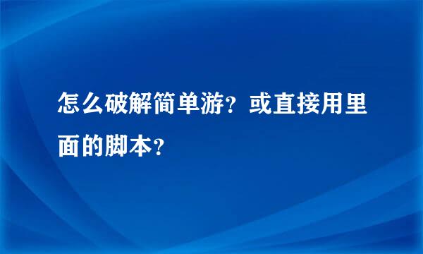 怎么破解简单游？或直接用里面的脚本？