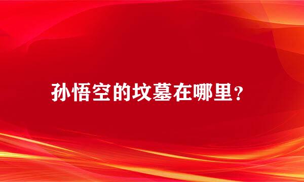 孙悟空的坟墓在哪里？