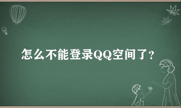 怎么不能登录QQ空间了？