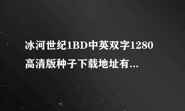 冰河世纪1BD中英双字1280高清版种子下载地址有么？跪谢