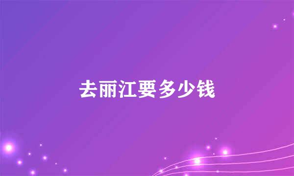 去丽江要多少钱