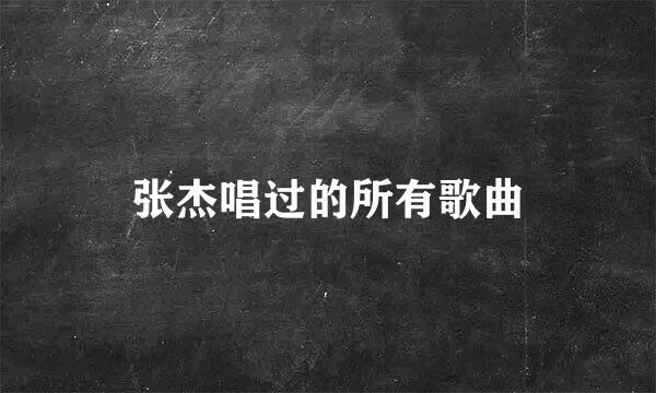 张杰唱过的所有歌曲