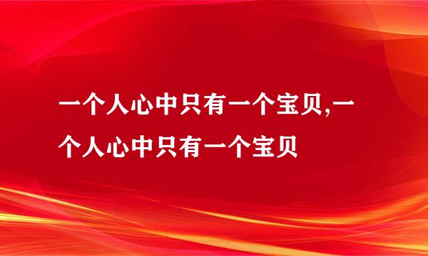 一个人心中只有一个宝贝,一个人心中只有一个宝贝