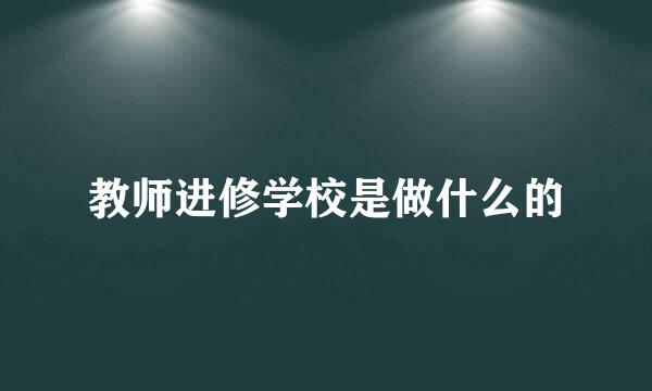 教师进修学校是做什么的