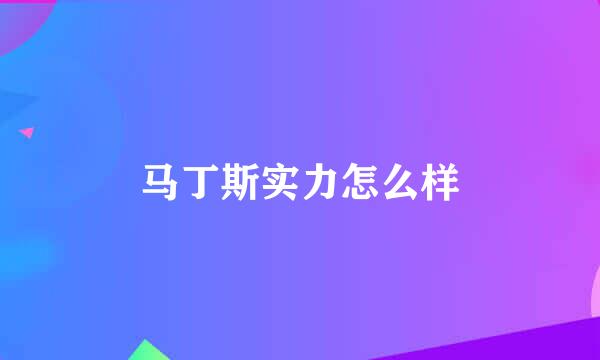 马丁斯实力怎么样