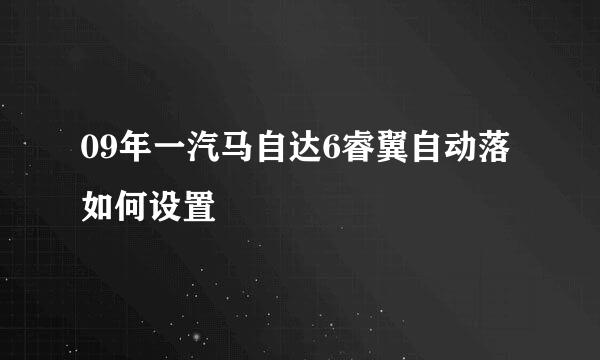 09年一汽马自达6睿翼自动落如何设置