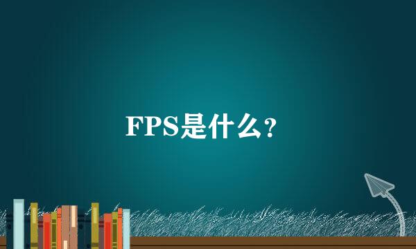 FPS是什么？