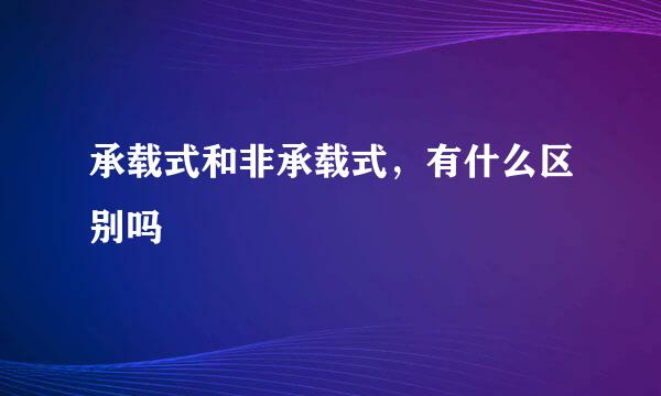 承载式和非承载式，有什么区别吗