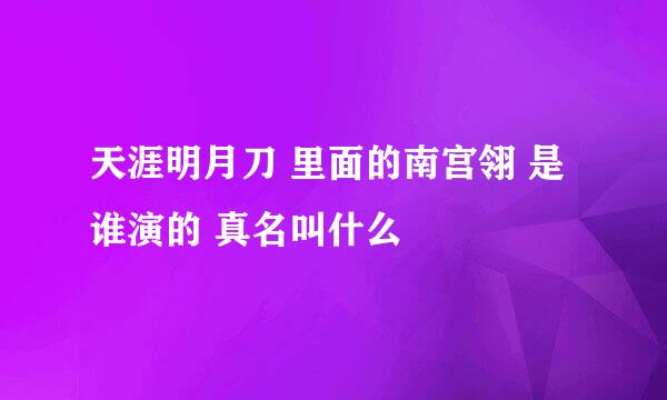 天涯明月刀 里面的南宫翎 是谁演的 真名叫什么