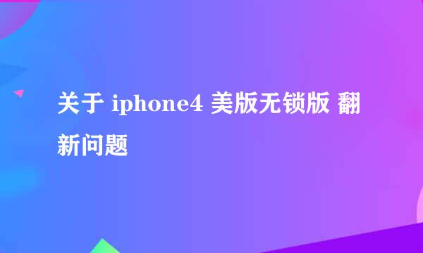 关于 iphone4 美版无锁版 翻新问题