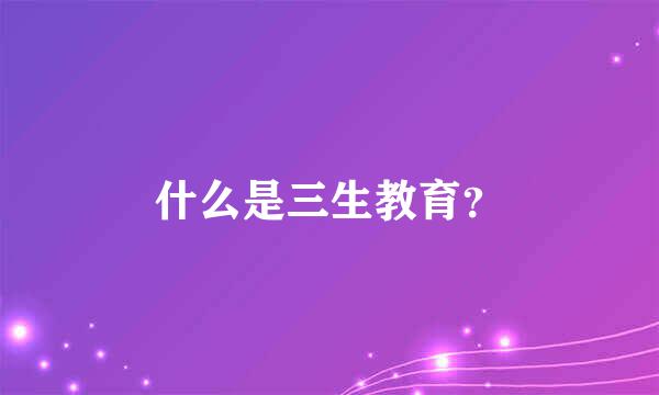 什么是三生教育？