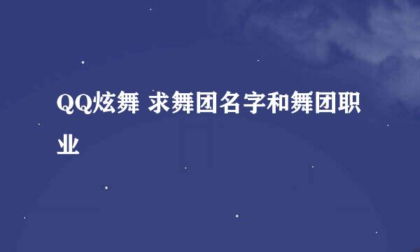 QQ炫舞 求舞团名字和舞团职业