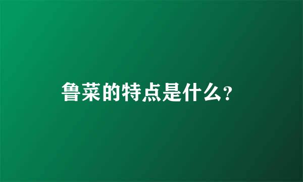 鲁菜的特点是什么？