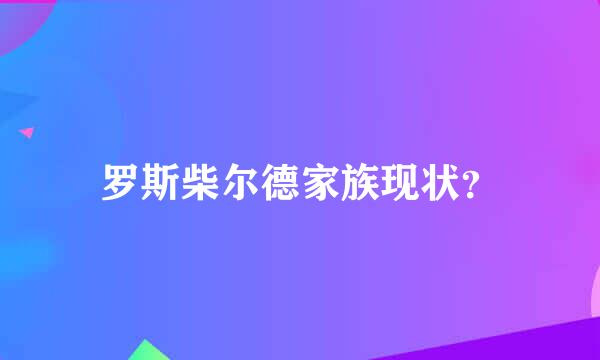 罗斯柴尔德家族现状？