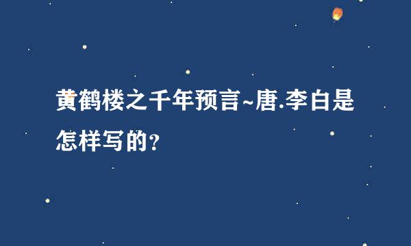 黄鹤楼之千年预言~唐.李白是怎样写的？